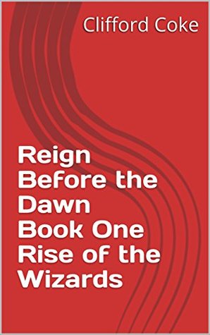 Read Online Reign Before the Dawn Book One Rise of the Wizards - Clifford Coke file in ePub