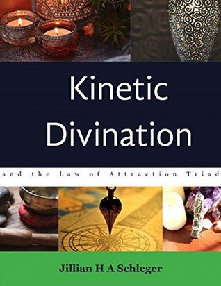 Download Kinetic Divination: and the Law of Attraction Triad - Jillian Schleger | PDF