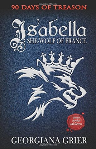 Read Isabella: She-wolf of France (90 Days of Treason) - Georgiana Grier file in ePub