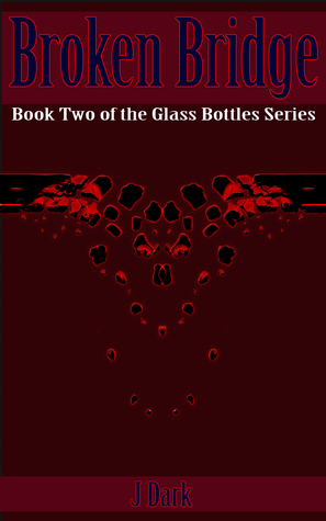 Read Online Broken Bridge (Book Two of the Glass Bottles Series) - J. Dark | ePub