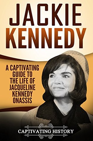 Read Online Jackie Kennedy: A Captivating Guide to the Life of Jacqueline Kennedy Onassis - Captivating History | ePub