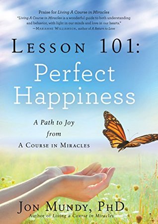 Read Online Lesson 101: Perfect Happiness: A Path to Joy from A Course in Miracles - Jon Mundy | ePub