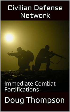 Read Online Civilian Defense Network: Immediate Combat Fortifications (Fortification Guidebooks Book 1) - Doug Thompson file in ePub