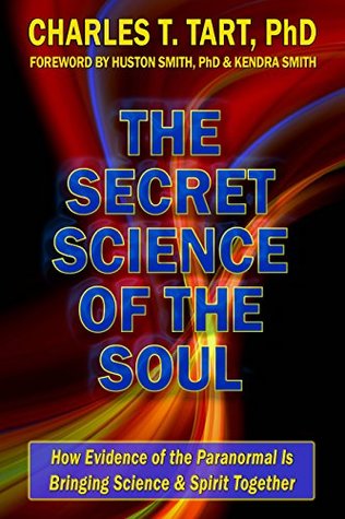 Read The Secret Science of the Soul: How Evidence of the Paranormal is Bringing Science & Spirit Together - Charles T. Tart file in PDF