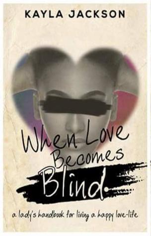 Download When Love Becomes Blind (A Lady's Handbook for Living a Happy Love-Life) - Kayla Jackson file in PDF