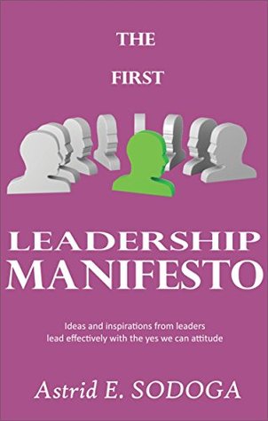 Full Download THE FIRST LEADERSHIP MANIFESTO: Ideas and inspirations from leaders; Lead effectively with the yes we can attitude (manifestos Book 1) - ASTRID EKUE SODOGA | PDF