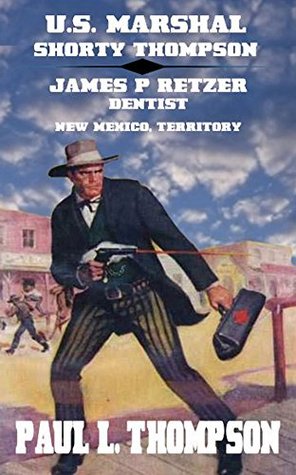 Full Download U.S. Marshal Shorty Thompson: James P. Ritzer: Dentist - New Mexico, Territory - Tales of the Old West Book 30 - Paul L. Thompson file in ePub