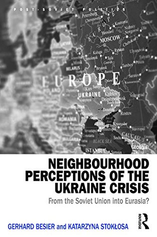 Full Download Neighbourhood Perceptions of the Ukraine Crisis: From the Soviet Union into Eurasia? (Post-Soviet Politics) - Gerhard Besier file in ePub