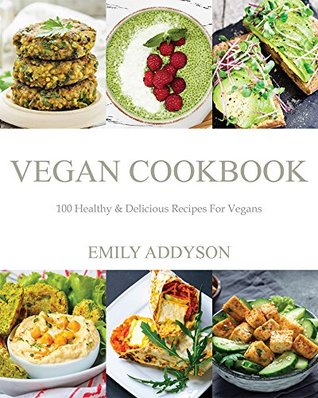 Read Online Vegan Cookbook: 100 Healthy & Delicious Recipes For Vegans - Emily Addyson | ePub