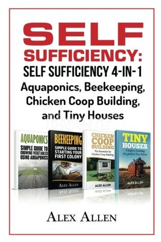 Full Download Self Sufficiency: Self Sufficiency 4-in-1 - Aquaponics, Beekeeping, Chicken Coop (Self Sufficiency, Aquaponics, Beekeeping, Chicken Coop Building, Tiny Houses) - Alex Allen file in PDF