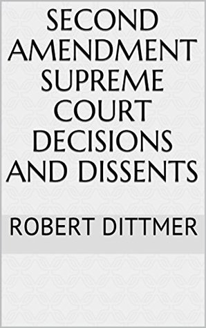 Download Second Amendment Supreme Court Decisions and Dissents - Robert Dittmer file in ePub