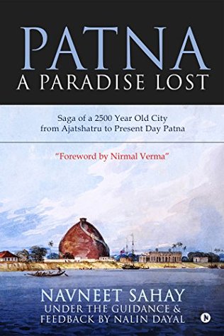 Download Patna : A Paradise Lost!: Saga of a 2500 Year Old City from Ajatshatru to Present Day Patna - Navneet Sahay | ePub