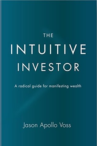 Full Download The Intuitive Investor: A Radical Guide for Manifesting Wealth - Jason Apollo Voss | ePub