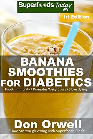 Download Banana Smoothies for Diabetics: Over 35 Banana Smoothies for Diabetics, Quick & Easy Gluten Free Low Cholesterol Whole Foods Blender Recipes full of Antioxidants  Natural Weight Loss Transformation Book 1) - Don Orwell | PDF