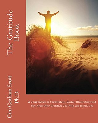 Download The Gratitude Book: A Compendium of Commentary, Quotes, Illustrations and Tips About How Gratitude Can Help and Inspire You - Gini Graham Scott | ePub