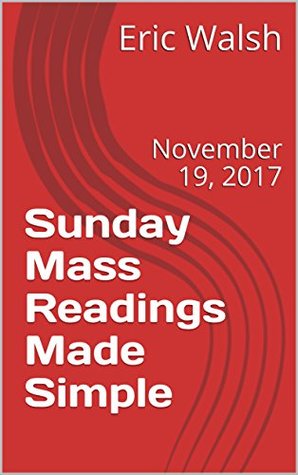 Download Sunday Mass Readings Made Simple: November 19, 2017 - Eric Walsh file in PDF