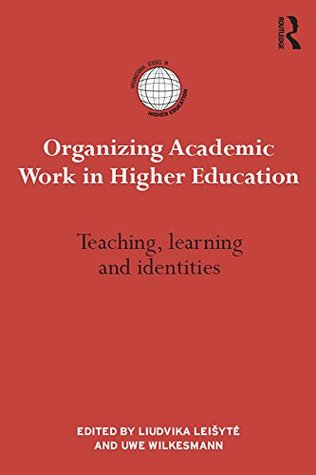Download Organizing Academic Work in Higher Education: Teaching, learning and identities (International Studies in Higher Education) - Liudvika Leišyt? | ePub