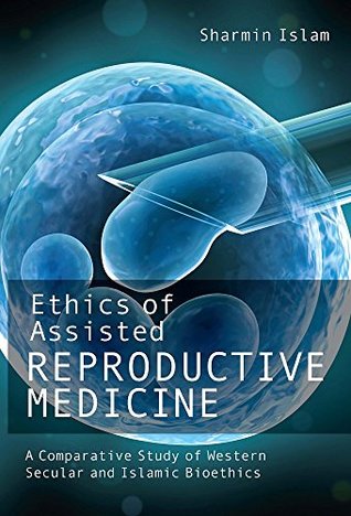 Read Ethics of Assisted Reproductive Medicine: A Comparative Study of Western Secular and Islamic Bioethics - Sharmin Islam | PDF