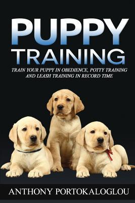 Read Online Puppy training: Train your puppy in obedience, potty training and leash training in record time - Anthony Portokaloglou file in ePub