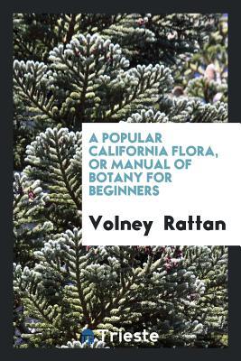 Read Online A Popular California Flora, or Manual of Botany for Beginners - Volney Rattan | PDF