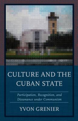 Read Culture and the Cuban State: Participation, Recognition, and Dissonance Under Communism - Yvon Grenier | ePub