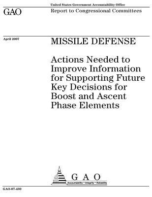 Download Missile Defense: Actions Needed to Improve Information for Supporting Future Key Decisions for Boost and Ascent Phase Elements - U.S. Government Accountability Office | PDF