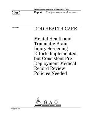 Read Online Dod Health Care: Mental Health and Traumatic Brain Injury Screening Efforts Implemented, But Consistent Pre-Deployment Medical Record Review Policies Needed - U.S. Government Accountability Office | ePub