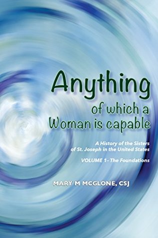 Read Online Anything of Which a Woman Is Capable: A History of the Sisters of St. Joseph in the United States, Volume 1. - Mary McGlone file in PDF
