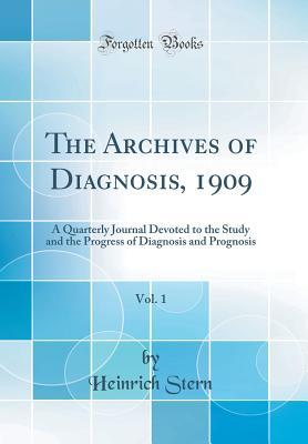 Full Download The Archives of Diagnosis, 1909, Vol. 1: A Quarterly Journal Devoted to the Study and the Progress of Diagnosis and Prognosis (Classic Reprint) - Heinrich Stern | PDF