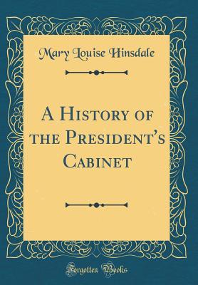 Read A History of the President's Cabinet (Classic Reprint) - Mary Louise Hinsdale file in ePub