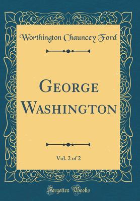 Read George Washington, Vol. 2 of 2 (Classic Reprint) - Worthington Chauncey Ford file in ePub