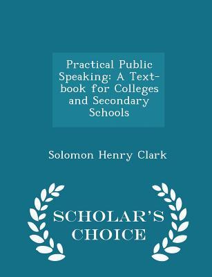 Full Download Practical Public Speaking: A Text-Book for Colleges and Secondary Schools - Solomon Henry Clark file in PDF