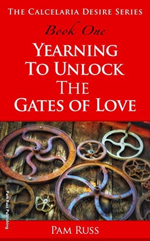 Full Download The Calcelaria Desire Series: Book One: Yearning to Unlock the Gates of Love - Pam Russ | ePub