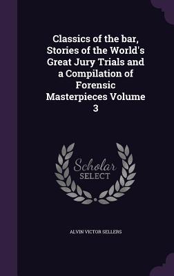 Download Classics of the Bar, Stories of the World's Great Jury Trials and a Compilation of Forensic Masterpieces Volume 3 - Alvin Victor Sellers file in ePub