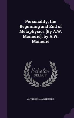 Full Download Personality, the Beginning and End of Metaphysics [By A.W. Momerie]. by A.W. Momerie - Alfred Williams Momerie | ePub