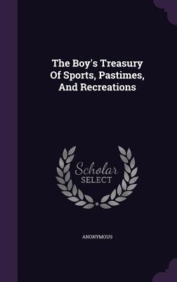 Read The Boy's Treasury of Sports, Pastimes, and Recreations - Anonymous file in PDF