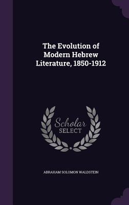 Read The Evolution of Modern Hebrew Literature, 1850-1912 - A.S. Waldstein | PDF