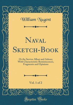 Full Download Naval Sketch-Book, Vol. 1 of 2: Or the Service Alloat and Ashore; With Characteristic Reminiscences, Fragments and Opinions (Classic Reprint) - William Nugent Glascock file in ePub