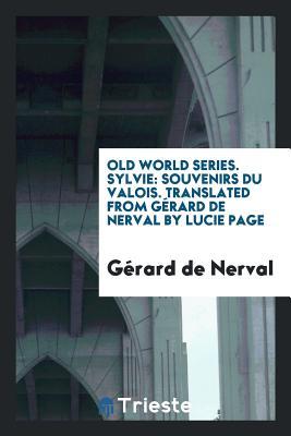 Read Online Old World Series. Sylvie: Souvenirs Du Valois. Translated from G�rard de Nerval by Lucie Page - Gérard de Nerval | PDF