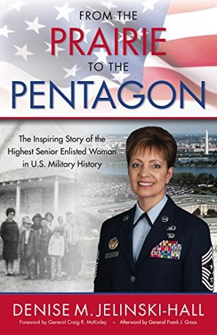 Download From the Prairie to the Pentagon: The Inspiring Story of the Airman Who Achieved the Highest Position Ever Held by an Enlisted Woman in U.S. Military History - Denise M Jelinski-Hall | PDF