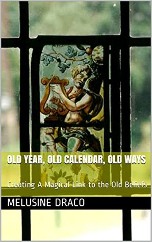 Full Download OLD YEAR, OLD CALENDAR, OLD WAYS: Creating A Magical Link to the Old Beliefs - Melusine Draco file in PDF