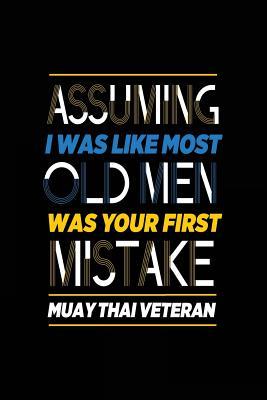 Read Assuming I Was Like Most Old Men Was Your First Mistake Muay Thai Veteran: Sports Journal, Blank Lined Journal Notebook, 6 X 9 (Journals to Write In) -  | PDF