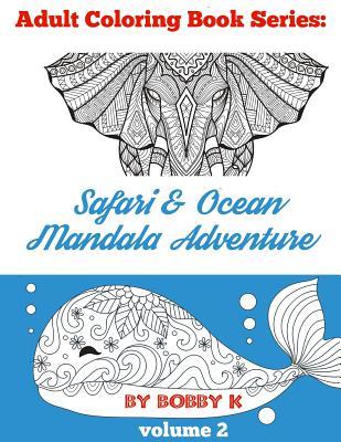 Read Online Safari & Ocean Mandala Adventure Coloring Book: Color your favorite animals, birds and ocean creatures! - Bobby K | ePub