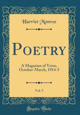 Read Poetry, Vol. 5: A Magazine of Verse, October-March, 1914-5 (Classic Reprint) - Harriet Monroe file in PDF