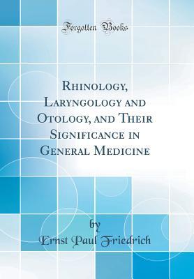 Read Rhinology, Laryngology and Otology, and Their Significance in General Medicine (Classic Reprint) - Ernst Paul Friedrich | ePub