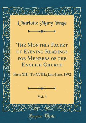 Full Download The Monthly Packet of Evening Readings for Members of the English Church, Vol. 3: Parts XIII. to XVIII.; Jan.-June, 1892 (Classic Reprint) - Charlotte Mary Yonge file in PDF