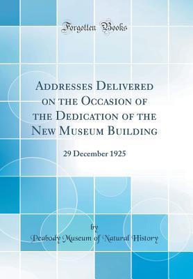 Download Addresses Delivered on the Occasion of the Dedication of the New Museum Building: 29 December 1925 (Classic Reprint) - Peabody Museum of Natural History file in PDF