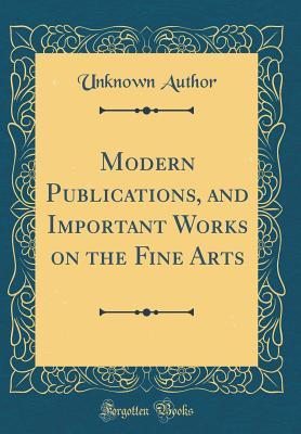 Download Modern Publications, and Important Works on the Fine Arts (Classic Reprint) - Unknown | ePub
