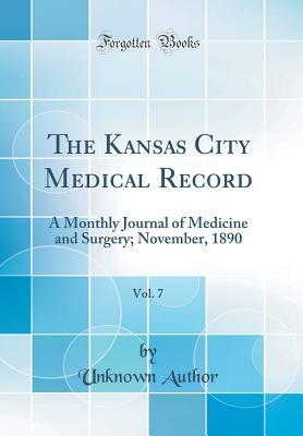 Full Download The Kansas City Medical Record, Vol. 7: A Monthly Journal of Medicine and Surgery; November, 1890 (Classic Reprint) - Unknown | PDF