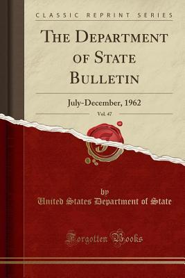 Download The Department of State Bulletin, Vol. 47: July-December, 1962 (Classic Reprint) - U.S. Department of State file in PDF